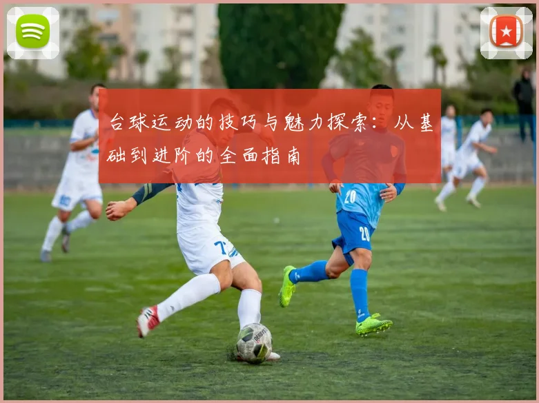 台球运动的技巧与魅力探索：从基础到进阶的全面指南