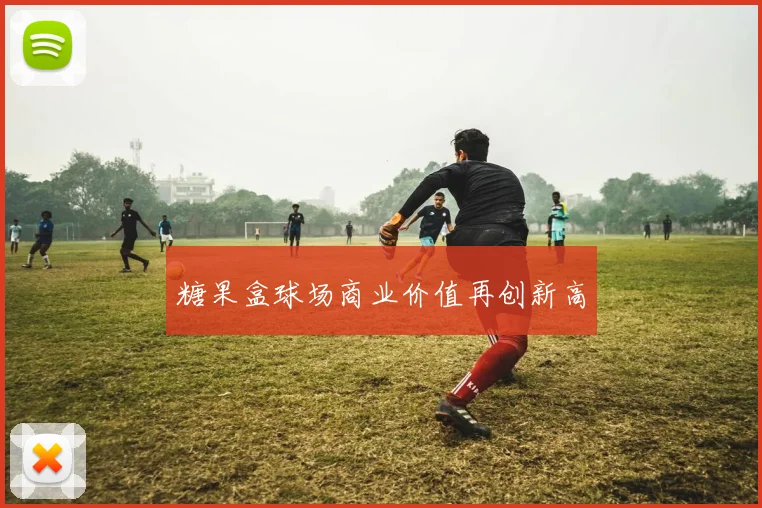 糖果盒球场商业价值再创新高