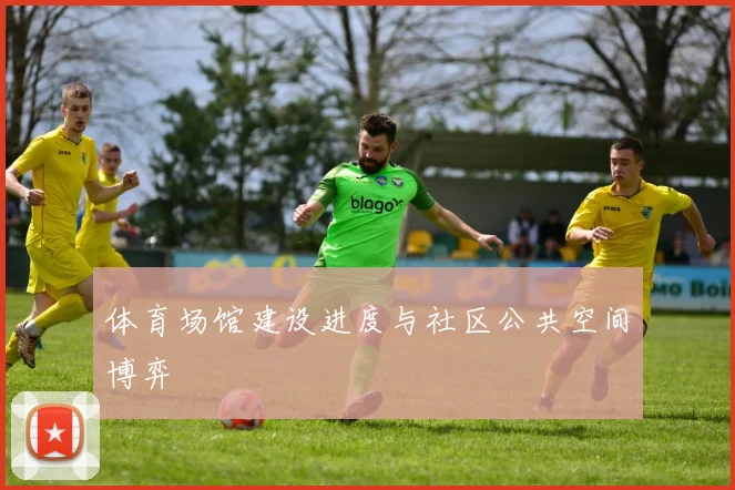 体育场馆建设进度与社区公共空间博弈