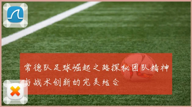 常德队足球崛起之路探秘团队精神与战术创新的完美结合