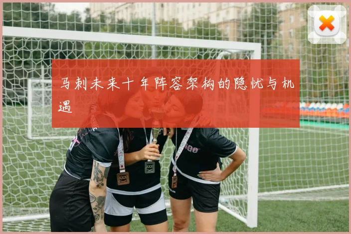 马刺未来十年阵容架构的隐忧与机遇