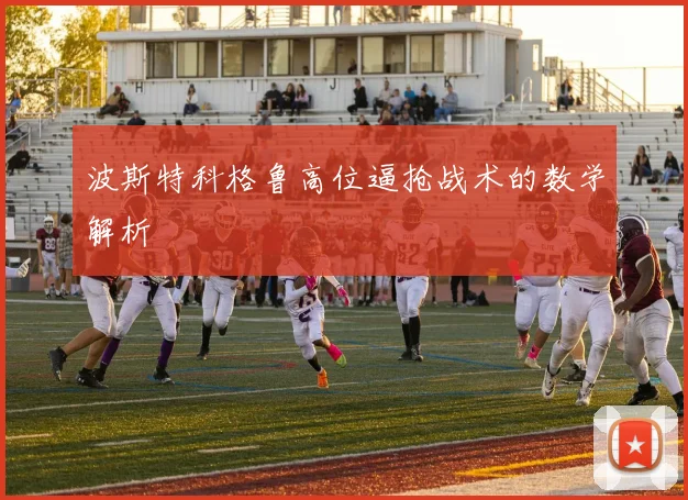 波斯特科格鲁高位逼抢战术的数学解析